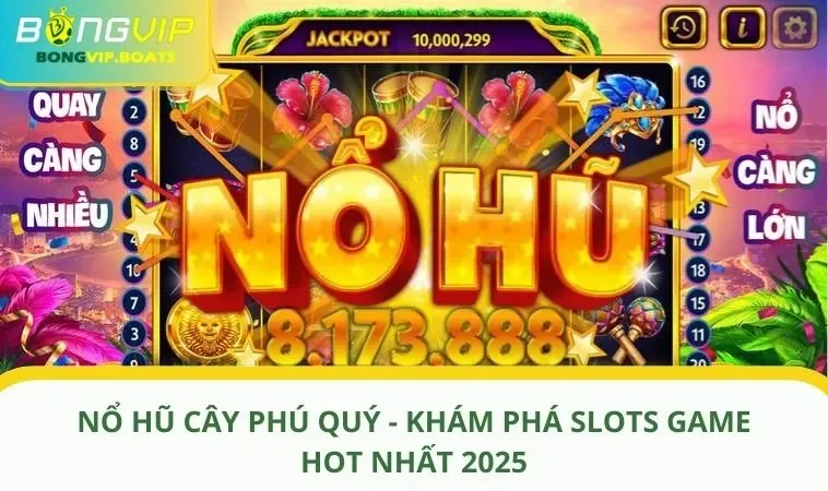 Nổ Hũ Cây Phú Quý - Khám Phá Slots Game Hot Nhất 2025